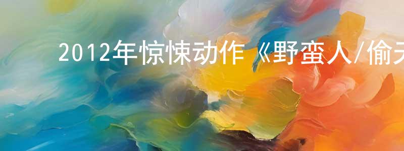 柴金龙的动漫综艺大全,2012年惊悚动作《野蛮人/偷天毒犯》MP4.720x404.中文字幕迅雷下载_电影天堂